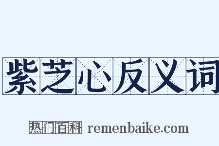 紫芝心反义词是什么意思的图片